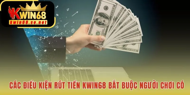 Điều kiện rút tiền Kwin68 yêu cầu tuân thủ quy định nghiêm ngặt