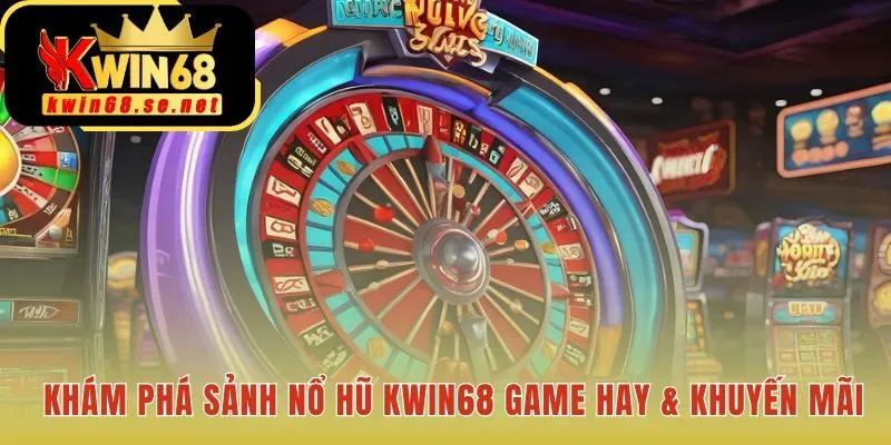 Nổ hũ Kwin68 quy tụ game hay cùng cơ hội săn thưởng đổi đời