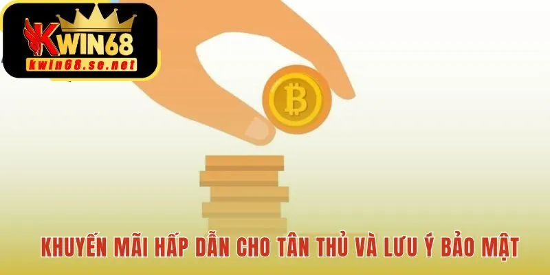Bảo mật đăng nhập Kwin68 đi kèm các khuyến mãi cho tân thủ